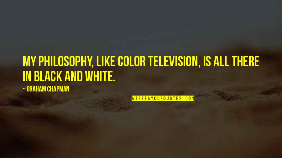 Black White Vs Color Quotes By Graham Chapman: My philosophy, like color television, is all there
