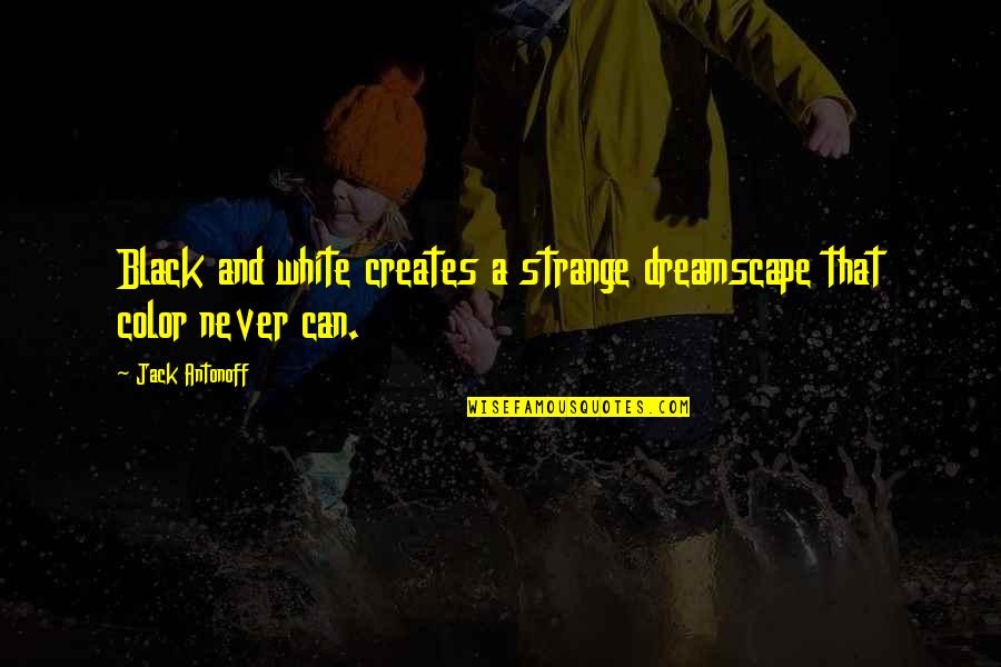 Black White Vs Color Quotes By Jack Antonoff: Black and white creates a strange dreamscape that