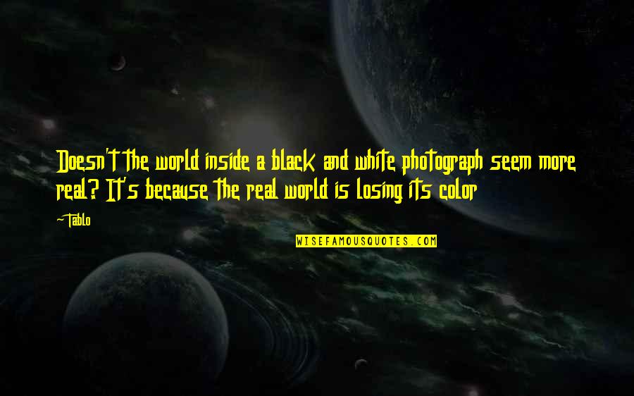 Black White Vs Color Quotes By Tablo: Doesn't the world inside a black and white