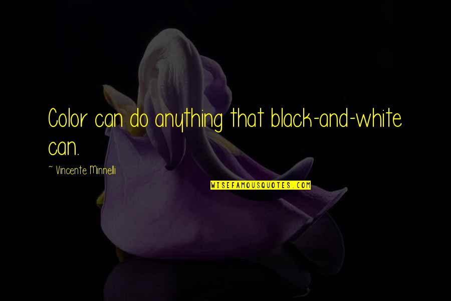 Black White Vs Color Quotes By Vincente Minnelli: Color can do anything that black-and-white can.