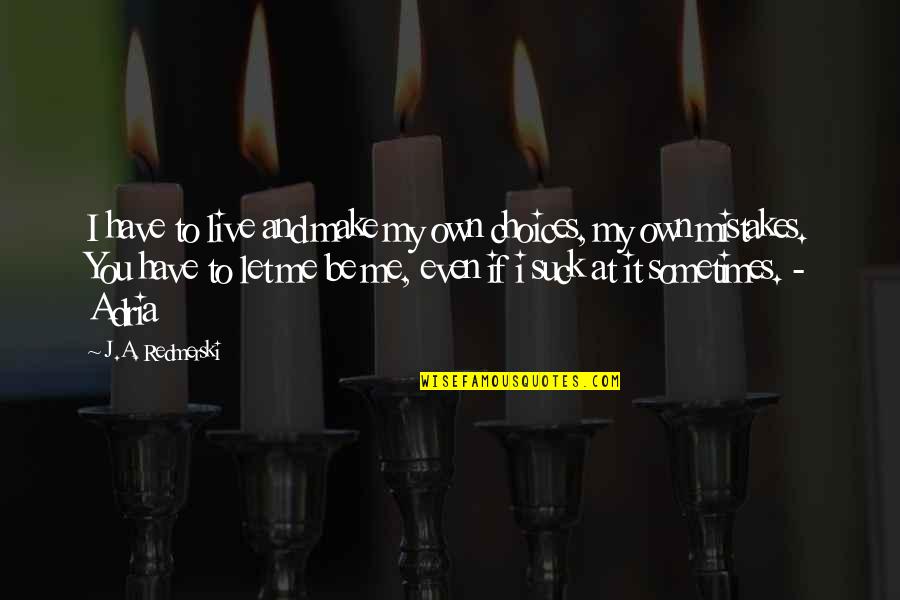 Black Widow 1954 Quotes By J.A. Redmerski: I have to live and make my own Black Widow 1954 Quotes By J.A. Redmerski: I have to live and make my own