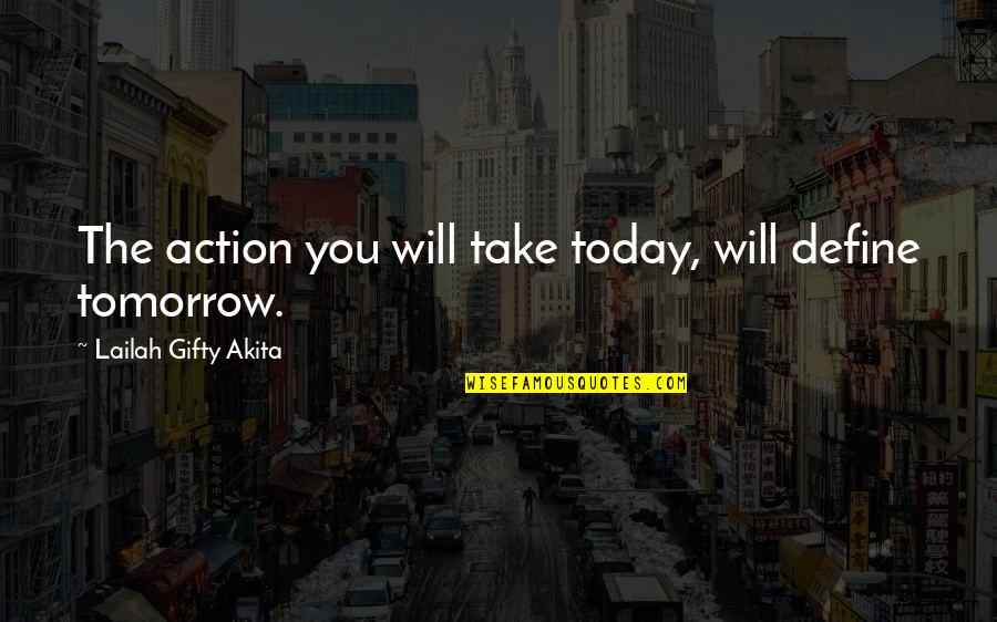 Black Widow Song Quotes By Lailah Gifty Akita: The action you will take today, will define Black Widow Song Quotes By Lailah Gifty Akita: The action you will take today, will define