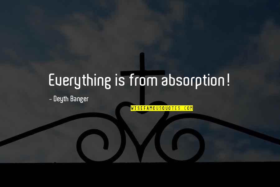 Black Willow Gallery Quotes By Deyth Banger: Everything is from absorption!