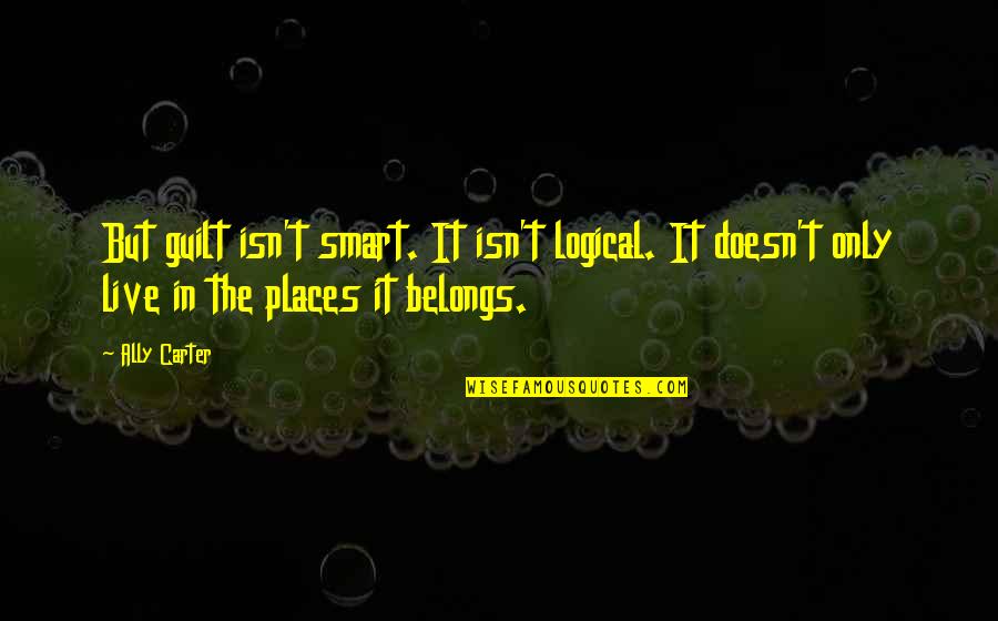 Black Willow Tree Quotes By Ally Carter: But guilt isn't smart. It isn't logical. It Black Willow Tree Quotes By Ally Carter: But guilt isn't smart. It isn't logical. It