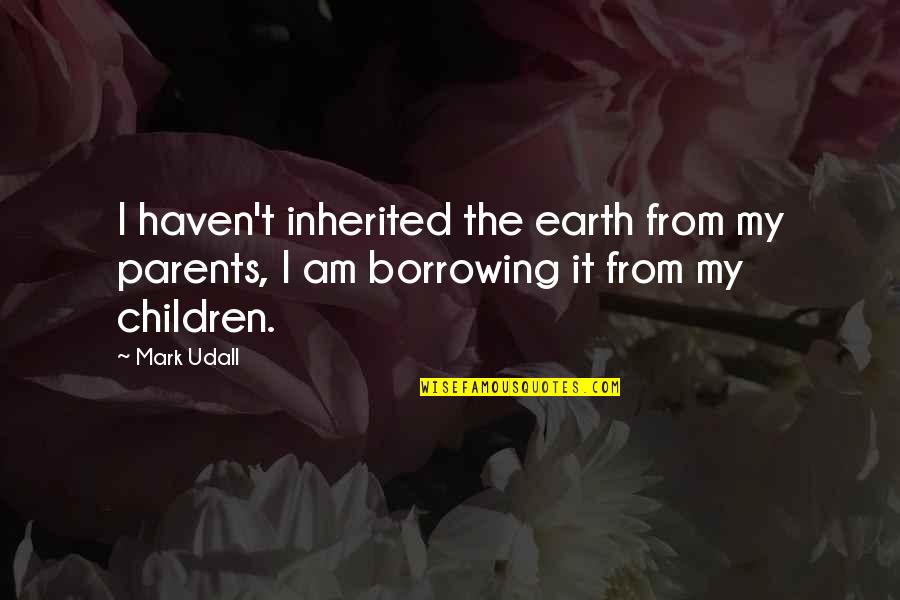 Black Wings Quotes By Mark Udall: I haven't inherited the earth from my parents,