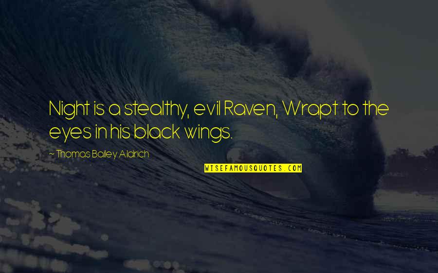 Black Wings Quotes By Thomas Bailey Aldrich: Night is a stealthy, evil Raven, Wrapt to