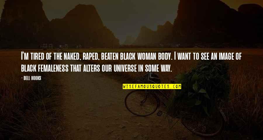 Black Woman Body Quotes By Bell Hooks: I'm tired of the naked, raped, beaten black