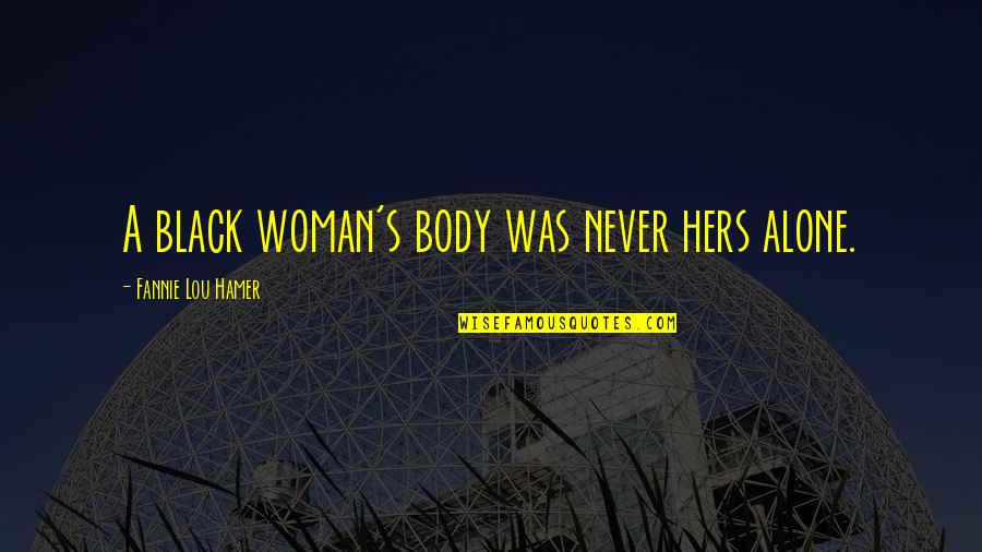 Black Woman Body Quotes By Fannie Lou Hamer: A black woman's body was never hers alone.