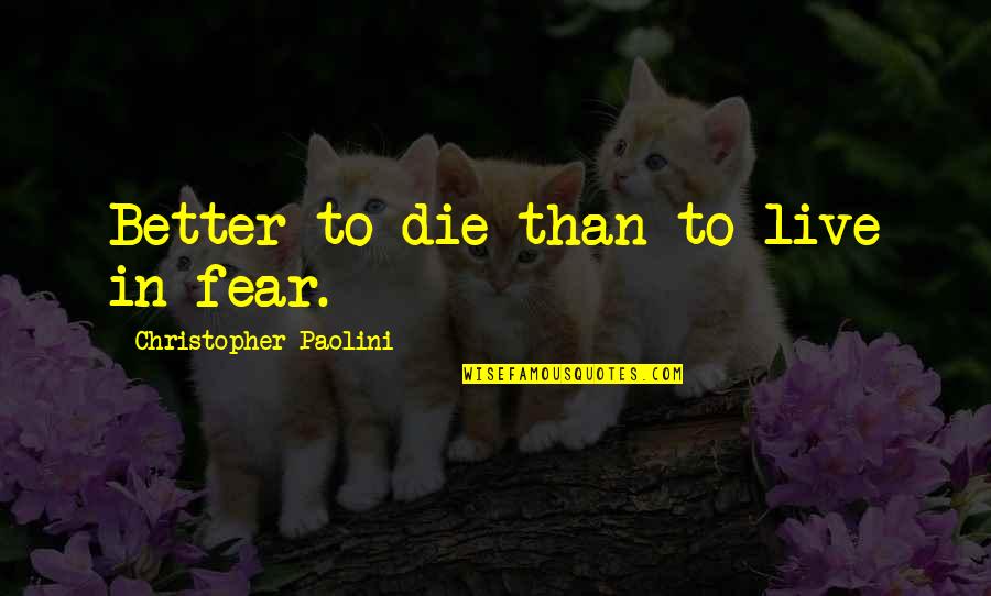 Black Wooden Quotes By Christopher Paolini: Better to die than to live in fear.