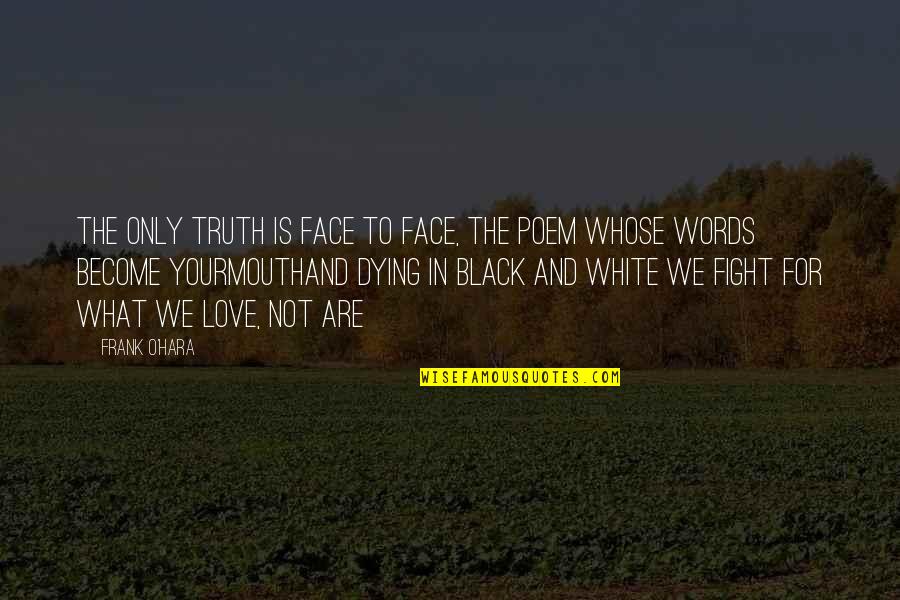 Black Words Quotes By Frank O'Hara: The only truth is face to face, the Black Words Quotes By Frank O'Hara: The only truth is face to face, the