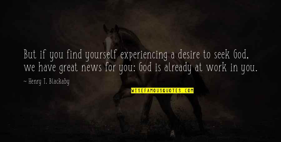 Blackaby Experiencing God Quotes By Henry T. Blackaby: But if you find yourself experiencing a desire