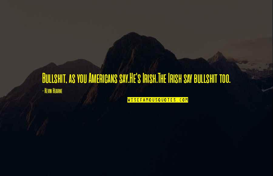 Blackaby Experiencing God Quotes By Kevin Hearne: Bullshit, as you Americans say.He's Irish.The Irish say