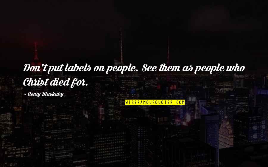 Blackaby Quotes By Henry Blackaby: Don't put labels on people. See them as