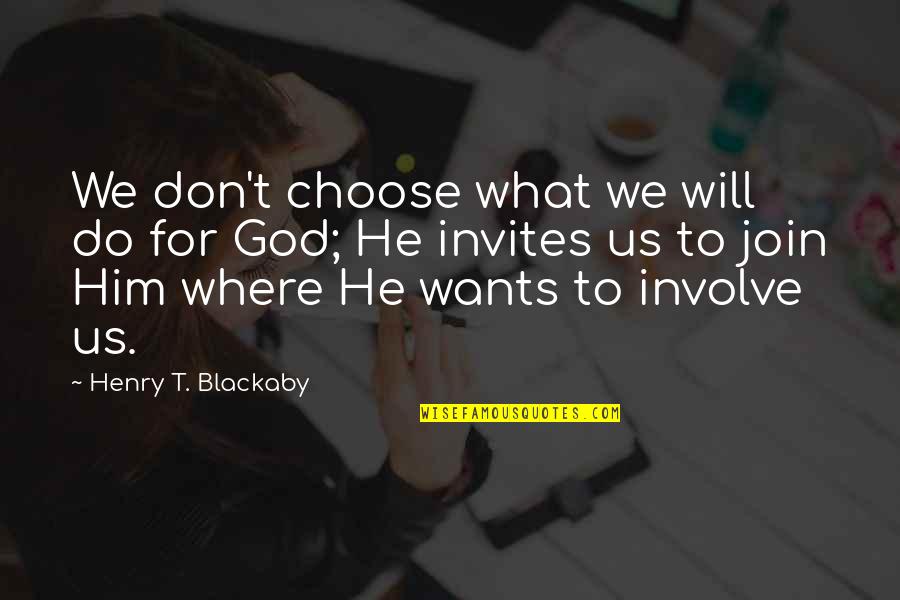 Blackaby Quotes By Henry T. Blackaby: We don't choose what we will do for