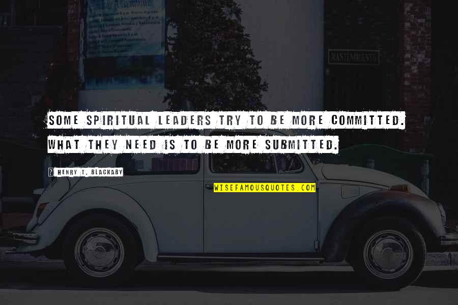 Blackaby Quotes By Henry T. Blackaby: Some spiritual leaders try to be more committed.