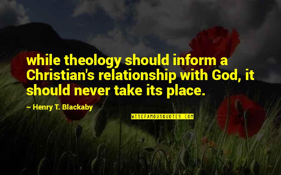 Blackaby Quotes By Henry T. Blackaby: while theology should inform a Christian's relationship with
