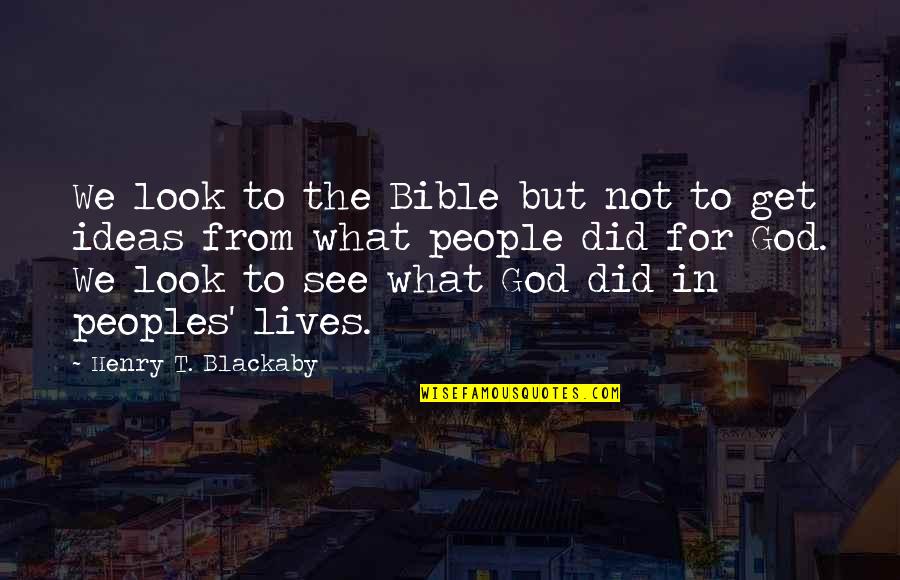 Blackaby Quotes By Henry T. Blackaby: We look to the Bible but not to