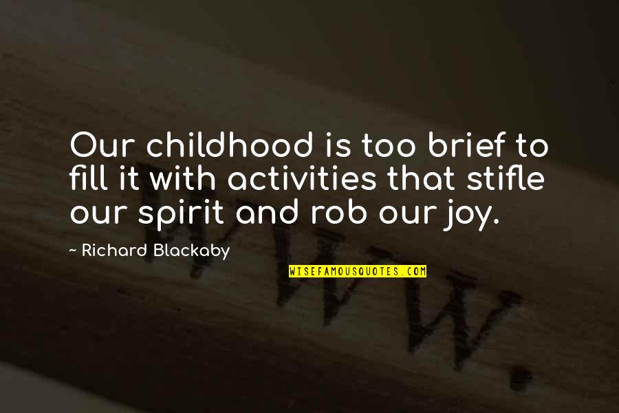 Blackaby Quotes By Richard Blackaby: Our childhood is too brief to fill it