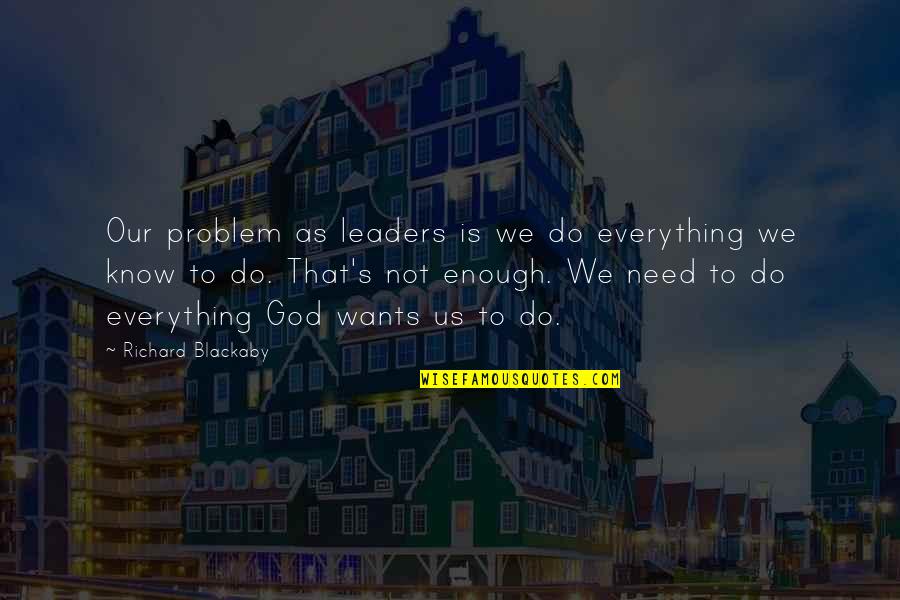 Blackaby Quotes By Richard Blackaby: Our problem as leaders is we do everything