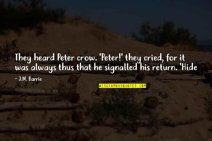 Blackadder As Useful Quotes By J.M. Barrie: They heard Peter crow. 'Peter!' they cried, for