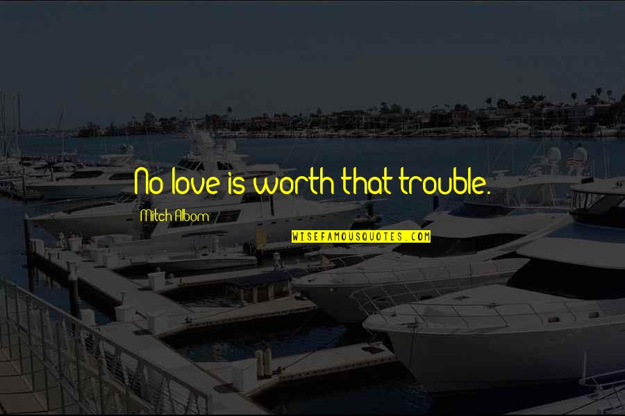 Blackadder Corporal Punishment Quotes By Mitch Albom: No love is worth that trouble. Blackadder Corporal Punishment Quotes By Mitch Albom: No love is worth that trouble.