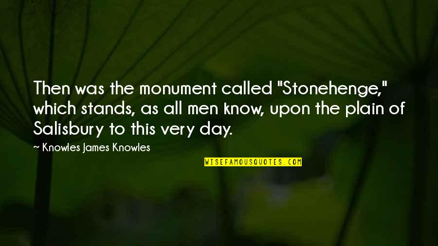 Blackadder Cunning Plan Quotes By Knowles James Knowles: Then was the monument called "Stonehenge," which stands,