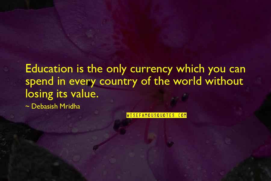 Blackadder Duke Of Wellington Quotes By Debasish Mridha: Education is the only currency which you can Blackadder Duke Of Wellington Quotes By Debasish Mridha: Education is the only currency which you can