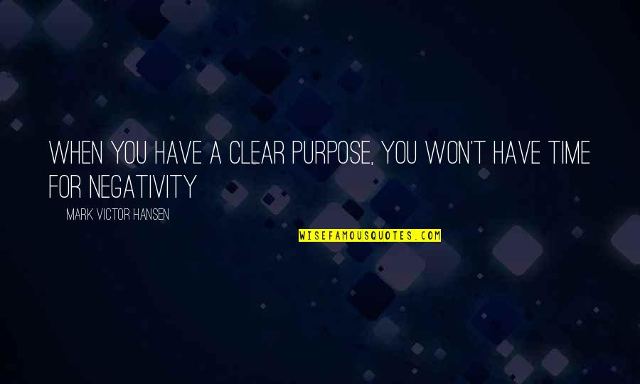 Blackadder Episodes Quotes By Mark Victor Hansen: When you have a Clear purpose, you won't