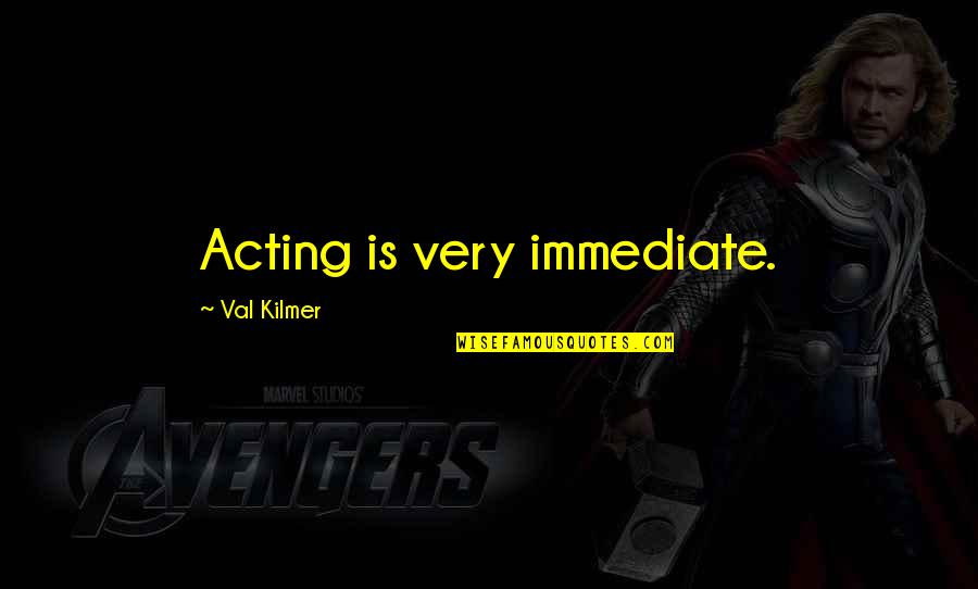 Blackadder Pigeon Quotes By Val Kilmer: Acting is very immediate.