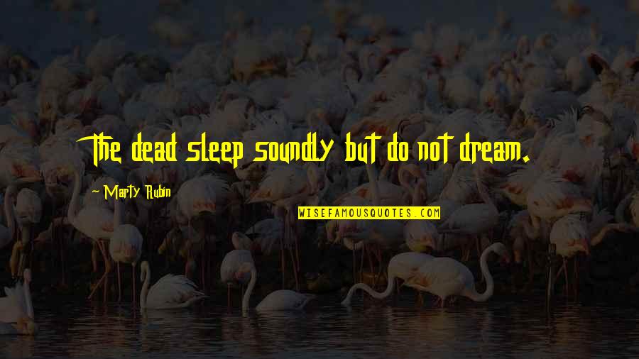 Blackadder Scarlet Pimpernel Quotes By Marty Rubin: The dead sleep soundly but do not dream. Blackadder Scarlet Pimpernel Quotes By Marty Rubin: The dead sleep soundly but do not dream.