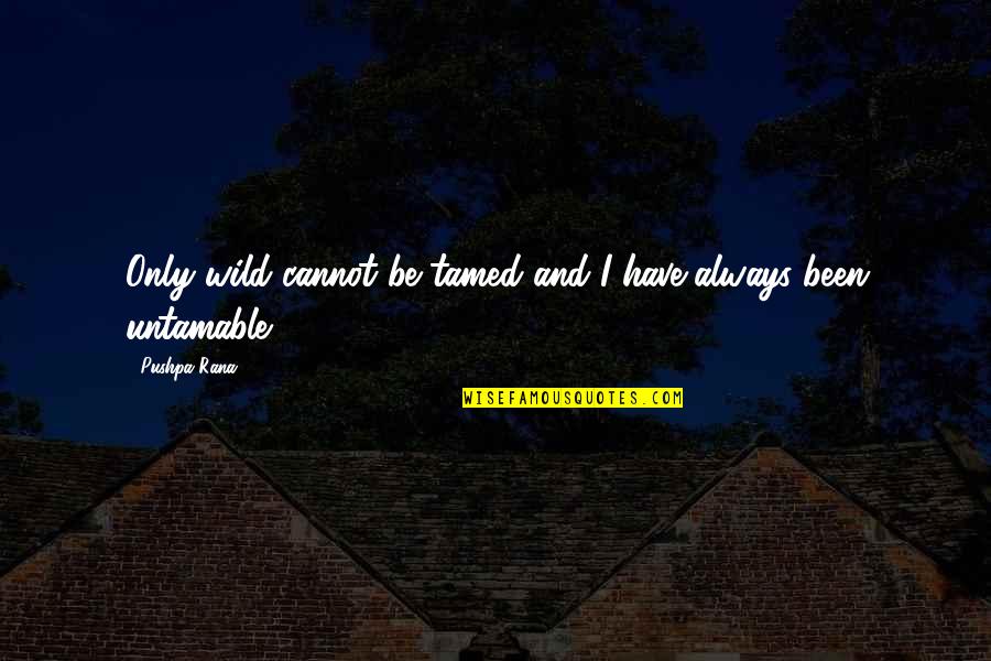 Blackadder The Third Duel And Duality Quotes By Pushpa Rana: Only wild cannot be tamed and I have