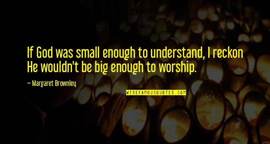 Blackadder Wwi Quotes By Margaret Brownley: If God was small enough to understand, I Blackadder Wwi Quotes By Margaret Brownley: If God was small enough to understand, I