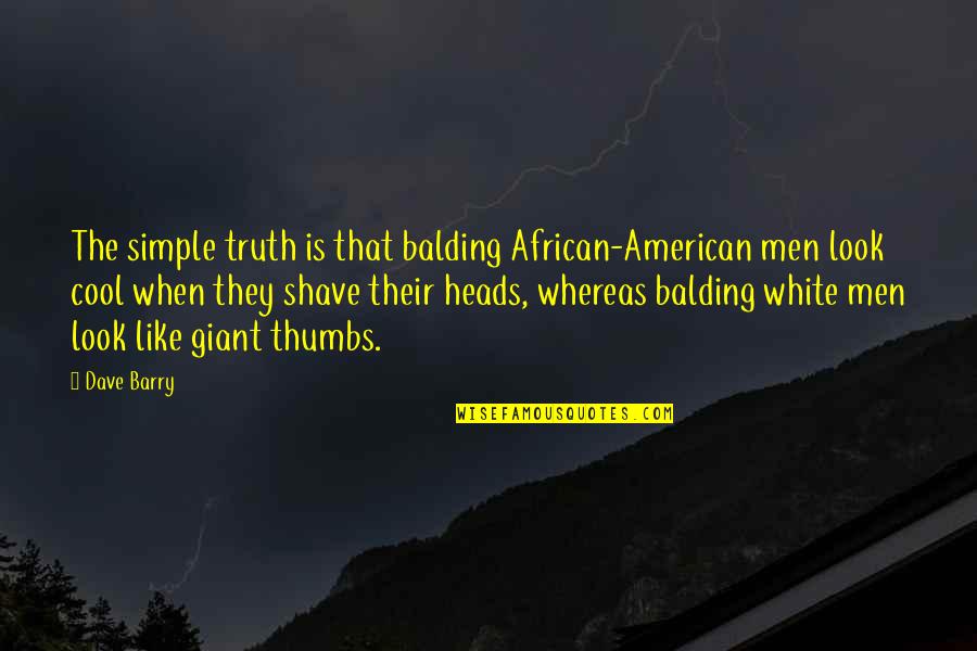 Blackalicious Alphabet Quotes By Dave Barry: The simple truth is that balding African-American men Blackalicious Alphabet Quotes By Dave Barry: The simple truth is that balding African-American men