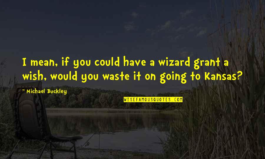 Blackalicious Alphabet Quotes By Michael Buckley: I mean, if you could have a wizard Blackalicious Alphabet Quotes By Michael Buckley: I mean, if you could have a wizard