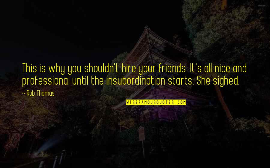 Blackalicious Chemical Calisthenics Quotes By Rob Thomas: This is why you shouldn't hire your friends. Blackalicious Chemical Calisthenics Quotes By Rob Thomas: This is why you shouldn't hire your friends.