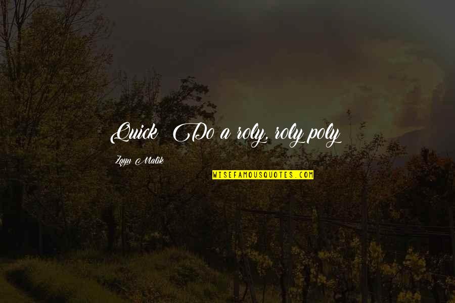 Blackalicious Chemical Calisthenics Quotes By Zayn Malik: Quick! Do a roly, roly poly! Blackalicious Chemical Calisthenics Quotes By Zayn Malik: Quick! Do a roly, roly poly!