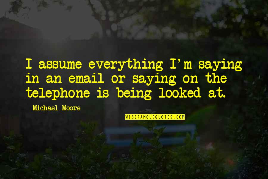 Blackall Mechanical Quotes By Michael Moore: I assume everything I'm saying in an email Blackall Mechanical Quotes By Michael Moore: I assume everything I'm saying in an email