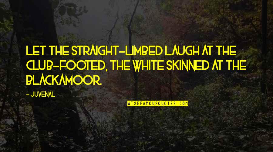 Blackamoor Quotes By Juvenal: Let the straight-limbed laugh at the club-footed, the