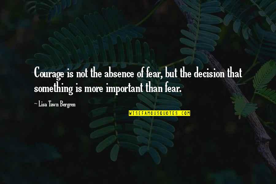 Blackamore Brooches Quotes By Lisa Tawn Bergren: Courage is not the absence of fear, but