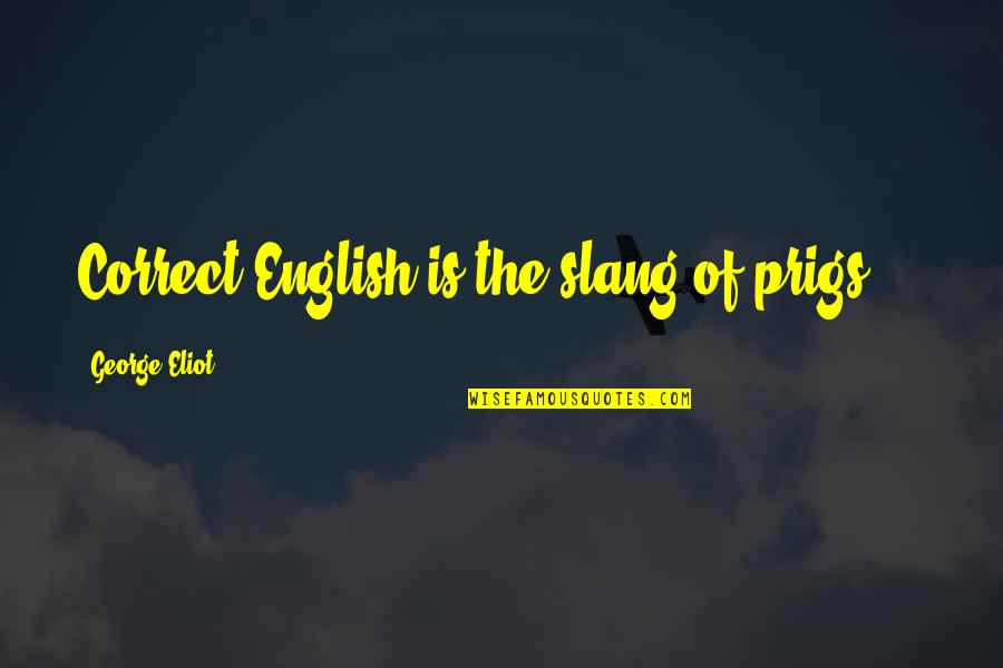 Blackball Film Quotes By George Eliot: Correct English is the slang of prigs ...