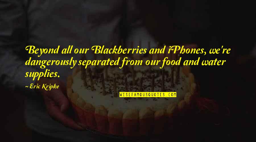 Blackberries Quotes By Eric Kripke: Beyond all our Blackberries and iPhones, we're dangerously