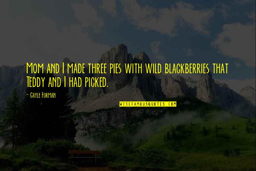 Blackberries Quotes By Gayle Forman: Mom and I made three pies with wild