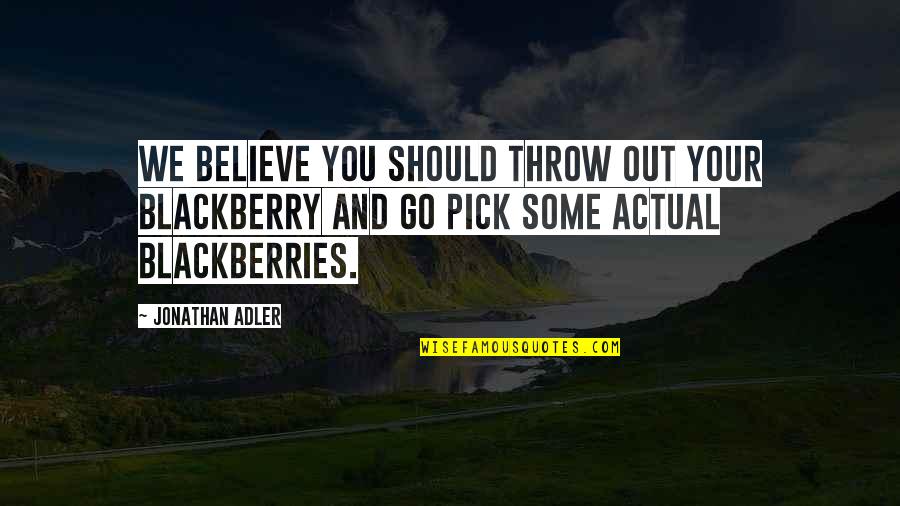 Blackberries Quotes By Jonathan Adler: We believe you should throw out your Blackberry
