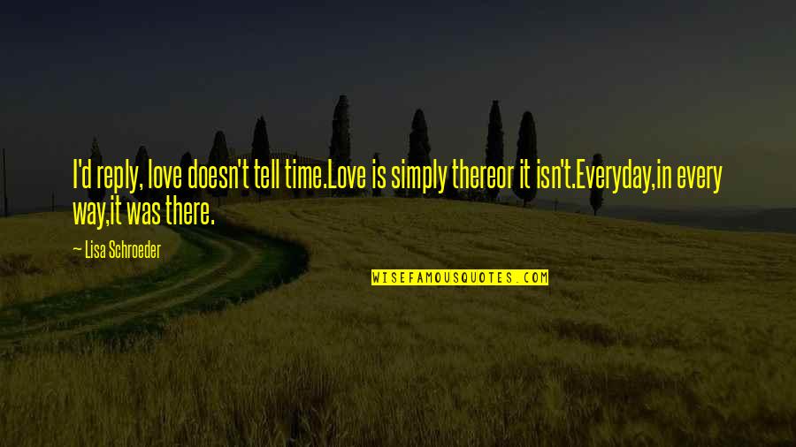 Blackbird Play Quotes By Lisa Schroeder: I'd reply, love doesn't tell time.Love is simply Blackbird Play Quotes By Lisa Schroeder: I'd reply, love doesn't tell time.Love is simply