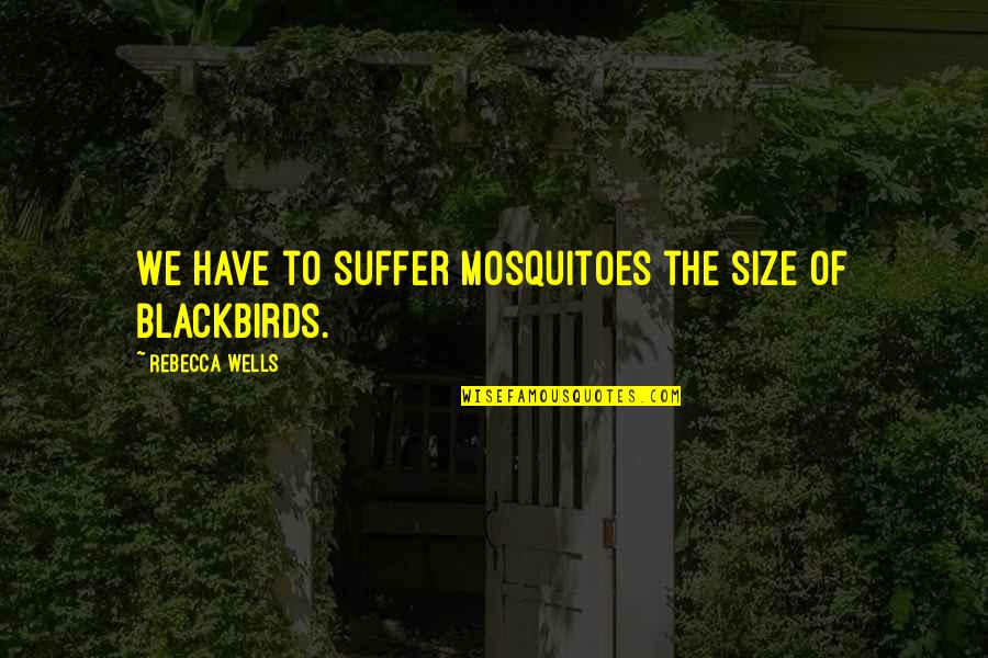 Blackbirds Quotes By Rebecca Wells: We have to suffer mosquitoes the size of