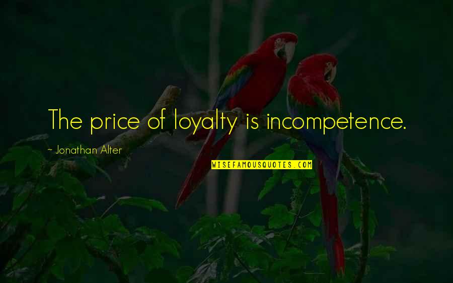 Blackboard Learn Quotes By Jonathan Alter: The price of loyalty is incompetence.