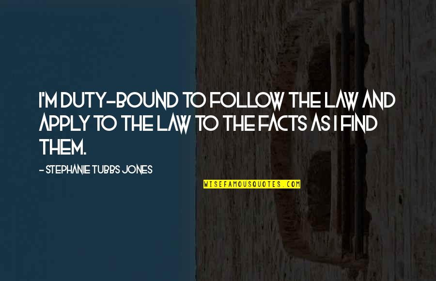 Blackbord Quotes By Stephanie Tubbs Jones: I'm duty-bound to follow the law and apply