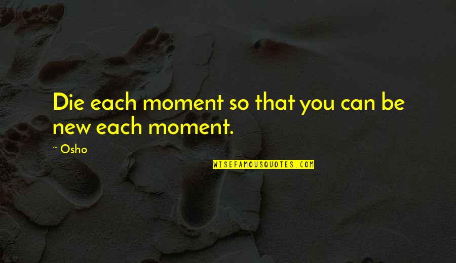 Blackbread Quotes By Osho: Die each moment so that you can be