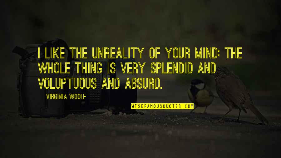 Blackburn Black Hawk Down Quotes By Virginia Woolf: I like the unreality of your mind; the Blackburn Black Hawk Down Quotes By Virginia Woolf: I like the unreality of your mind; the