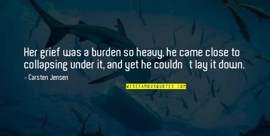 Blackburne Farm Quotes By Carsten Jensen: Her grief was a burden so heavy, he Blackburne Farm Quotes By Carsten Jensen: Her grief was a burden so heavy, he